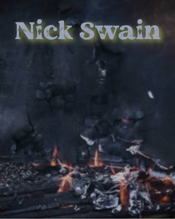 Title displaying the name 'Nick Swain' overlaying a dark, burned background with visible ash and flames.