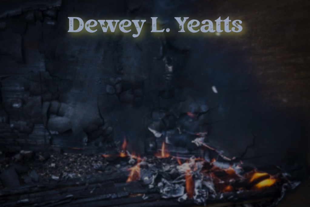A dark, textured background with visible fire embers and smoke, featuring the text 'Dewey L. Yeatts' in a stylized font.