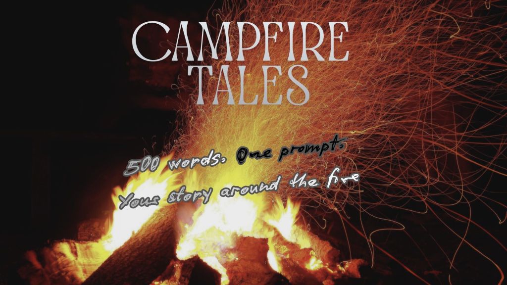 A campfire with flames and glowing embers, overlayed with the text 'CAMPFIRE TALES,' promoting storytelling with a prompt of '500 words. One prompt. Your story around the fire.'