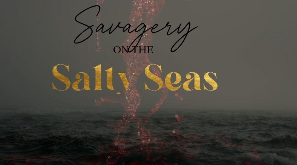 Text graphic featuring the title 'Savagery on the Salty Seas' with a dark ocean background.